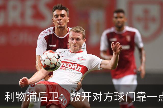 利物浦后卫：敲开对方球门靠一点运气 2比0已满意