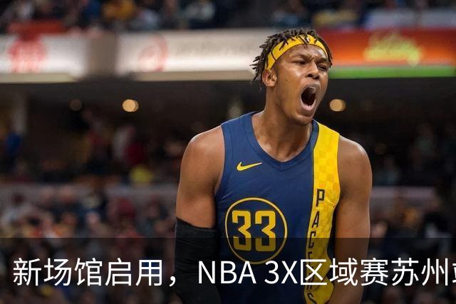 新场馆启用，NBA 3X区域赛苏州站收官